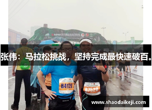 张伟：马拉松挑战，坚持完成最快速破百。